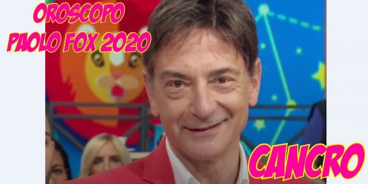 oroscopo paolo fox 2020 cancro