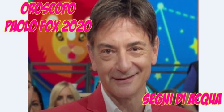 oroscopo paolo fox 2020 segni di acqua