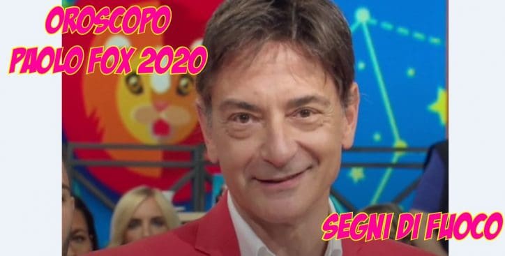 oroscopo paolo fox 2020 segni di fuoco