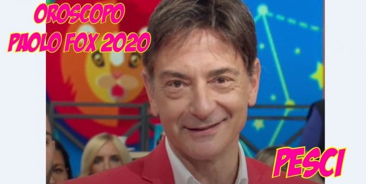 oroscopo paolo fox 2020 pesci